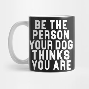 Be the person you dog thinks you are! Mug